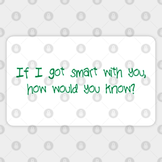 If I got smart with you Magnet by SnarkCentral